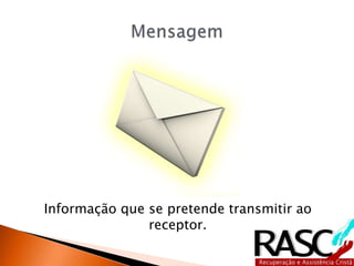 Informação que se pretende transmitir ao
receptor.
 
