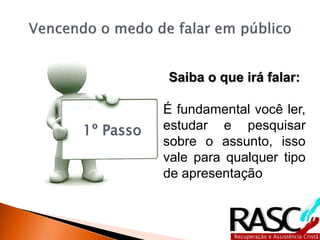 1º Passo
Saiba o que irá falar:
É fundamental você ler,
estudar e pesquisar
sobre o assunto, isso
vale para qualquer tipo
de apresentação
 