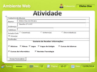 Turma: 2503-B Aula: 10 Pág: 10 a 17 Data: 18-jan-12 
xxxxxx 12 10-17 15/09/2014 
Instrutor: Ricardo Paladini Matos 
Elielso Dias 
