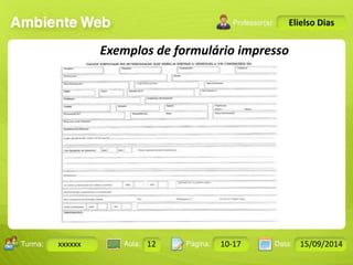 Turma: 2503-B Aula: 10 Pág: 10 a 17 Data: 18-jan-12 
xxxxxx 12 10-17 15/09/2014 
Instrutor: Ricardo Paladini Matos 
Elielso Dias 
Exemplos de formulário impresso 
 