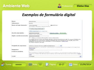 Turma: 2503-B Aula: 10 Pág: 10 a 17 Data: 18-jan-12 
xxxxxx 12 10-17 15/09/2014 
Instrutor: Ricardo Paladini Matos 
Elielso Dias 
Exemplos de formulário digital 
 