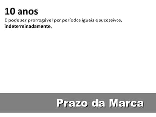 Prazo da Marca 10 anos E pode ser prorrogável por períodos iguais e sucessivos,  indeterminadamente . 