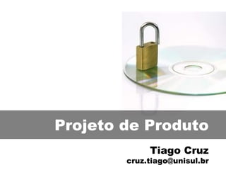 Projeto de Produto Tiago Cruz [email_address] 