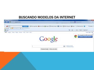 BUSCANDO MODELOS DA INTERNET
 