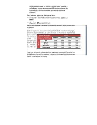espaçamento entre as células, opções para quebrar a
tabela pela página e dimensionar automaticamente as
colunas para que o texto seja ajustado enquanto é
digitado.
Para testar a opção de Quebra de texto:
em Quebra automática de texto selecione a opção Ao
redor;
clique em OK para confirmar.

Texto com tabela Ao redor

 