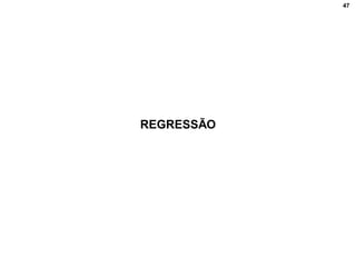 47
REGRESSÃO
 