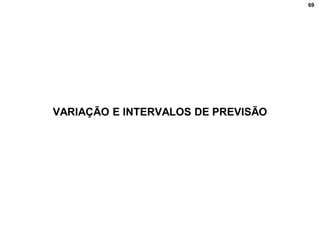 69
VARIAÇÃO E INTERVALOS DE PREVISÃO
 