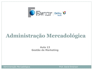 Administração Mercadológica
Aula 13
Gestão de Marketing

Administração Mercadológica

Prof. David Emerson

 