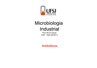 Microbiologia
Industrial
Prof. Bruno Xavier
CAP – Sala 205 Bl. 6
Antibióticos
 