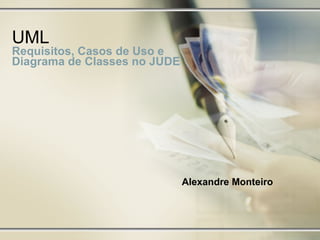 UML  Requisitos, Casos de Uso e Diagrama de Classes no JUDE Alexandre Monteiro 