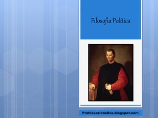 Filosofia Política
Professorleosilva.blogspot.com
 