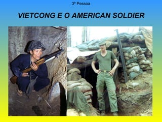3ª Pessoa

VIETCONG E O AMERICAN SOLDIER

12

 