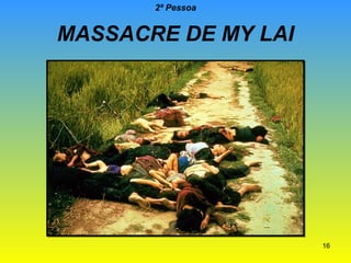 2ª Pessoa

MASSACRE DE MY LAI

16

 