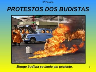 3ª Pessoa

PROTESTOS DOS BUDISTAS

Monge budista se imola em protesto.

8

 