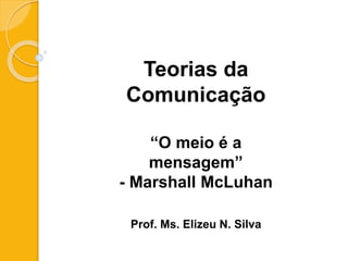 Teorias da Comunicação
Folkcomunicação
Prof. Ms. Elizeu Silva
 