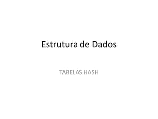 Estrutura de Dados

    TABELAS HASH
 