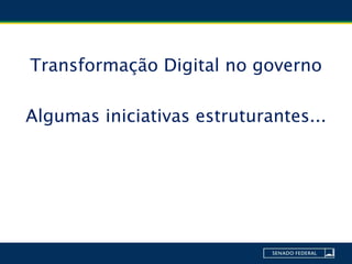 Transformação Digital no governo
Algumas iniciativas estruturantes...
 