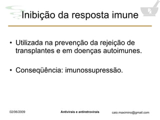 Inibição da resposta imune Utilizada na prevenção da rejeição de transplantes e em doenças autoimunes. Conseqüência: imunossupressão. 
