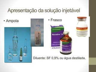 Apresentação da solução injetável
• Ampola • Frasco
Diluente: SF 0,9% ou água destilada.
 