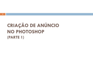 CRIAÇÃO DE ANÚNCIO
NO PHOTOSHOP
(PARTE 1)
4
 