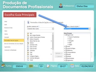 Turma: 2503-B Aula: 10 Pág: 10 a 17 Data: 18-jan-12 
2503-B 13 10-17 01/04/2013 
Instrutor: Ricardo Paladini Matos 
Elielso Dias 
Escolha Guia Principais 
 