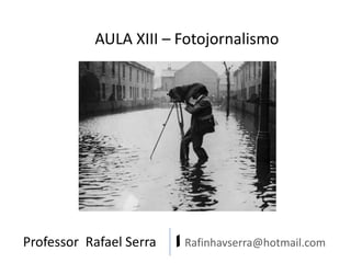 AULA XIII – Fotojornalismo

Professor Rafael Serra

| Rafinhavserra@hotmail.com

 