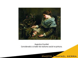 Augustus Courbet
Considerado o criador do realismo social na pintura.

 