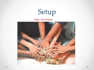 Setup
Mão na Massa
 