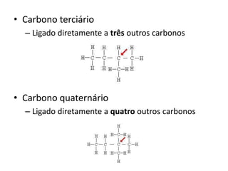 • Carbono terciário
– Ligado diretamente a três outros carbonos
• Carbono quaternário
– Ligado diretamente a quatro outros carbonos
 