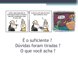 É o suficiente ?
Dúvidas foram tiradas ?
O que você acha ?
 