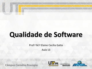 Qualidade de Software
Prof.ª M.ª Elaine Cecília Gatto
Aula 13
 