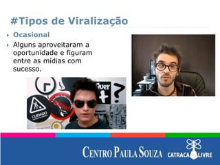 #Tipos de Viralização
 Ocasional
 Alguns aproveitaram a
oportunidade e figuram
entre as mídias com
sucesso.
 