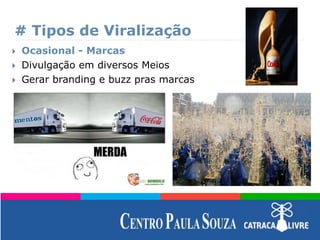 # Tipos de Viralização
 Ocasional - Marcas
 Divulgação em diversos Meios
 Gerar branding e buzz pras marcas
 