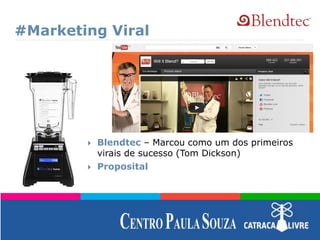 #Marketing Viral
 Blendtec – Marcou como um dos primeiros
virais de sucesso (Tom Dickson)
 Proposital
 