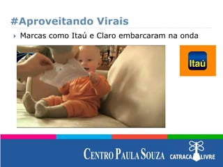 #Aproveitando Virais
 Marcas como Itaú e Claro embarcaram na onda
 