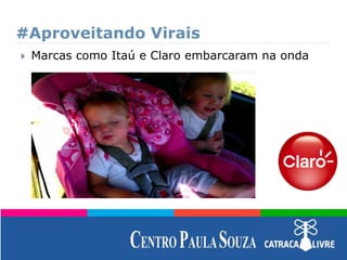 #Aproveitando Virais
 Marcas como Itaú e Claro embarcaram na onda
 