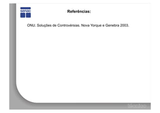 Referências:


ONU. Soluções de Controvérsias. Nova Yorque e Genebra 2003.
 