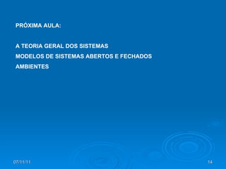 PRÓXIMA AULA: A TEORIA GERAL DOS SISTEMAS MODELOS DE SISTEMAS ABERTOS E FECHADOS AMBIENTES 