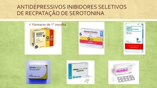  Fármacos de 1ª escolha
ANTIDEPRESSIVOS INIBIDORES SELETIVOS
DE RECPATAÇÃO DE SEROTONINA
 
