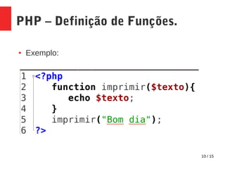10 / 15
PHP – Definição de Funções.
● Exemplo:
 