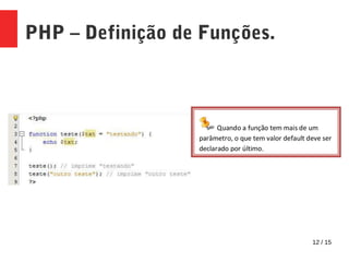 12 / 15
PHP – Definição de Funções.
 