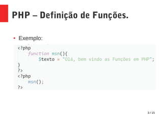 3 / 15
PHP – Definição de Funções.
● Exemplo:
 