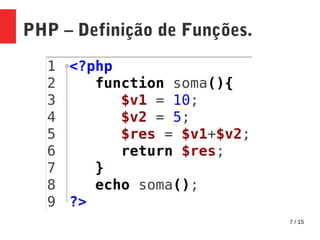 7 / 15
PHP – Definição de Funções.
 