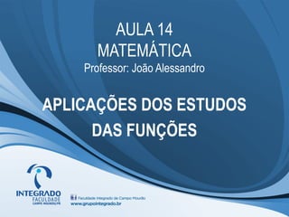 AULA 14
      MATEMÁTICA
    Professor: João Alessandro


APLICAÇÕES DOS ESTUDOS
      DAS FUNÇÕES
 