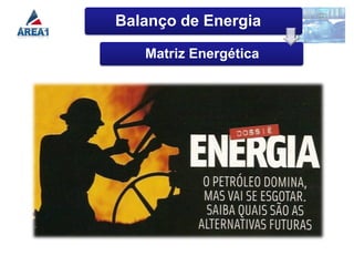 Balanço de Energia

   Matriz Energética
 