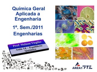 Química Geral
          Aplicada a
          Engenharia
          1º. Sem./2011
          Engenharias




© Prof. Nelson Virgilio   Aula 14
 