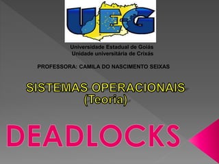 Universidade Estadual de Goiás
Unidade universitária de Crixás
PROFESSORA: CAMILA DO NASCIMENTO SEIXAS
 