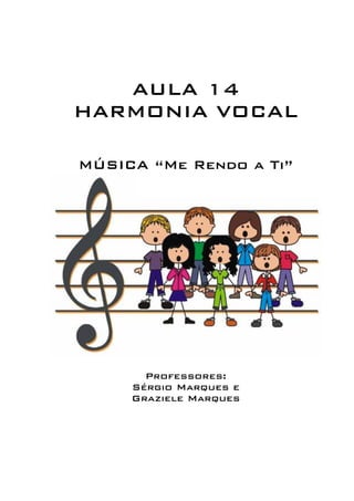 AULA 14 
HARMONIA VOCAL 
MÚSICA “Me Rendo a Ti” 
Professores: 
Sérgio Marques e 
Graziele Marques 
 