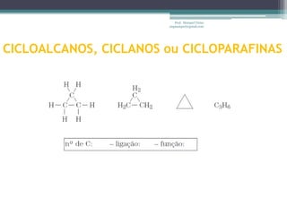 Prof. Maiquel Vieira
                       engmaiquel@gmail.com




CICLOALCANOS, CICLANOS ou CICLOPARAFINAS
 