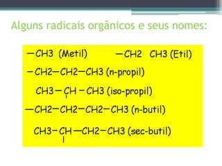 Alguns radicais orgânicos e seus nomes:
 
